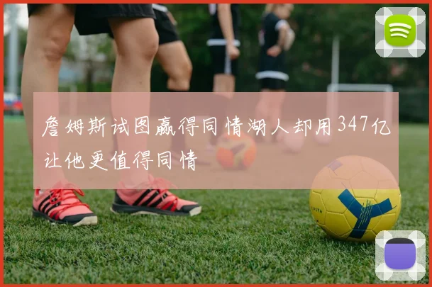 詹姆斯试图赢得同情湖人却用347亿让他更值得同情
